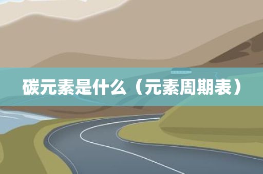 碳元素是什么（元素周期表）