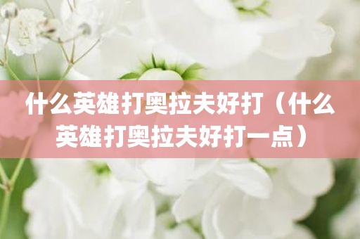 什么英雄打奥拉夫好打(什么英雄打奥拉夫好打一点)