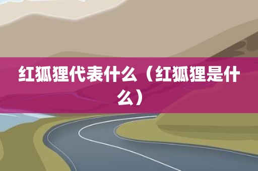 红狐狸代表什么（红狐狸是什么）
