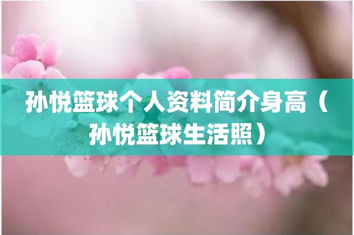 孙悦篮球个人资料简介身高（孙悦篮球生活照）