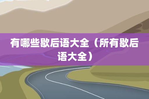 有哪些歇后语大全（所有歇后语大全）