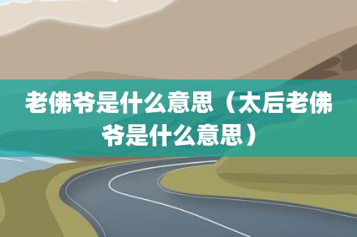 老佛爷是什么意思（太后老佛爷是什么意思）
