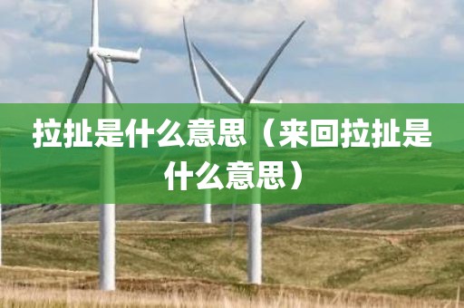 拉扯是什么意思（来回拉扯是什么意思）