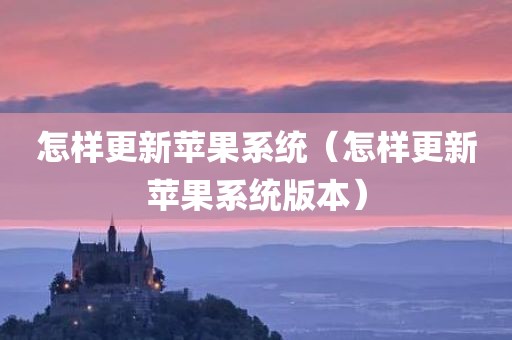 怎样更新苹果系统（怎样更新苹果系统版本）