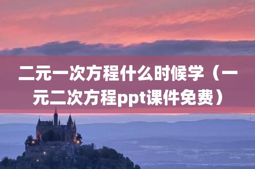 二元一次方程什么时候学(一元二次方程ppt课件免费) 二元一次方程什么时候学(一元二次方程ppt课件免费)