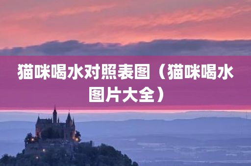 猫咪喝水对照表图（猫咪喝水图片大全）