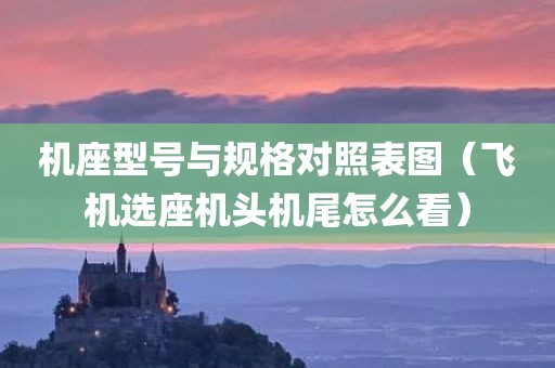 机座型号与规格对照表图（飞机选座机头机尾怎么看）