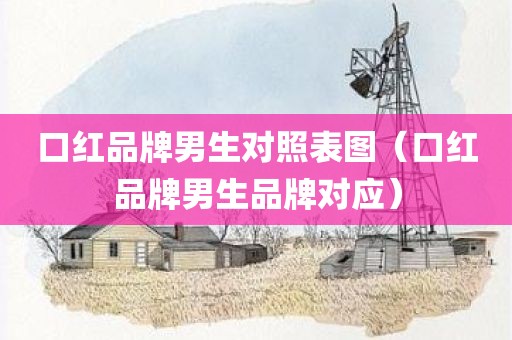口红品牌男生对照表图（口红品牌男生品牌对应）