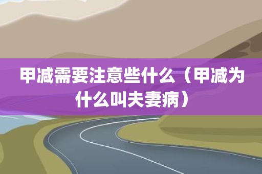 甲减需要注意些什么（甲减为什么叫夫妻病）