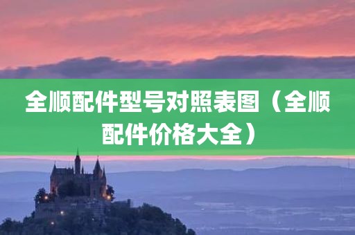 全顺配件型号对照表图（全顺配件价格大全）