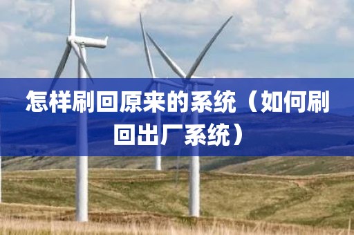怎样刷回原来的系统（如何刷回出厂系统）