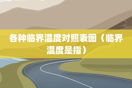 各种临界温度对照表图（临界温度是指）