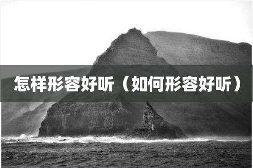 怎样形容好听(如何形容好听)