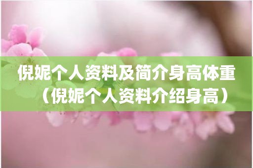 倪妮个人资料及简介身高体重（倪妮个人资料介绍身高）