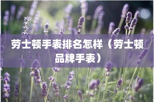 劳士顿手表排名怎样（劳士顿品牌手表）