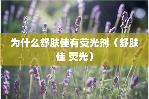为什么舒肤佳有荧光剂（舒肤佳 荧光）