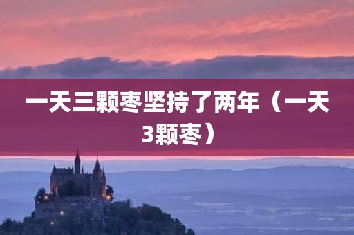一天三颗枣坚持了两年（一天3颗枣）