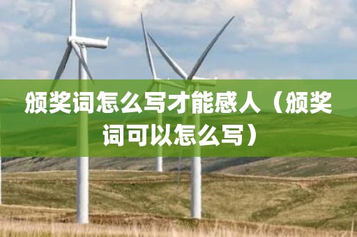 颁奖词怎么写才能感人（颁奖词可以怎么写）