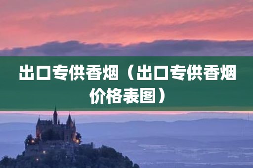 出口专供香烟（出口专供香烟价格表图）