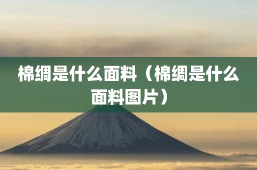 棉绸是什么面料（棉绸是什么面料图片）