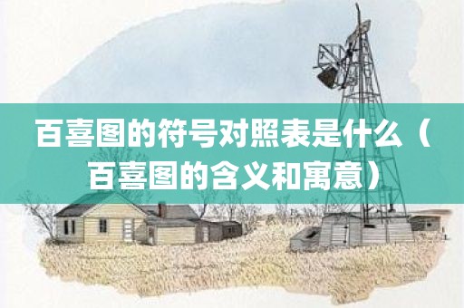 百喜图的符号对照表是什么（百喜图的含义和寓意）