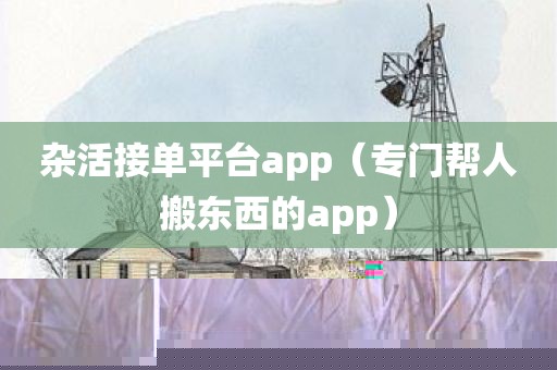 杂活接单平台app（专门帮人搬东西的app）