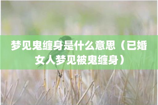 梦见鬼缠身是什么意思（已婚女人梦见被鬼缠身）