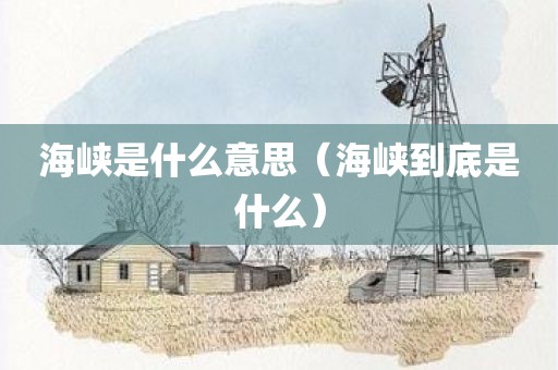 海峡是什么意思（海峡到底是什么）