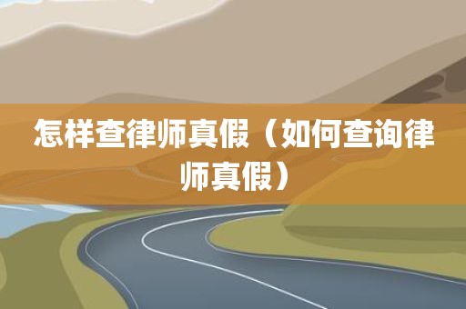 怎样查律师真假（如何查询律师真假）
