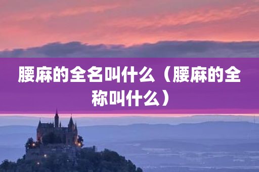 腰麻的全名叫什么（腰麻的全称叫什么）