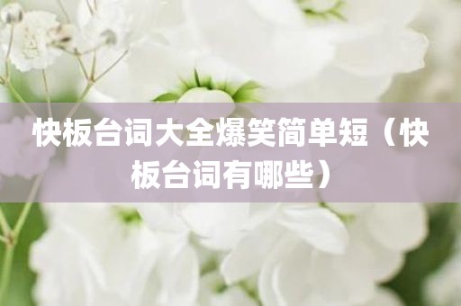 快板台词大全爆笑简单短（快板台词有哪些）