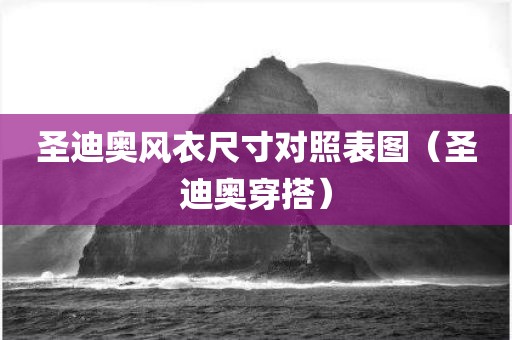 圣迪奥风衣尺寸对照表图（圣迪奥穿搭）