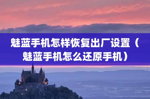 魅蓝手机怎样恢复出厂设置（魅蓝手机怎么还原手机）