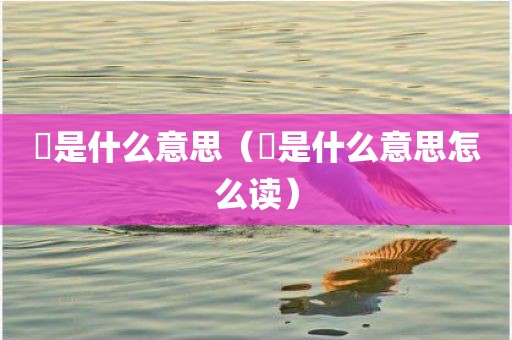挼是什么意思（挼是什么意思怎么读）