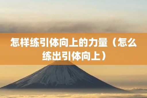 怎样练引体向上的力量（怎么练出引体向上）