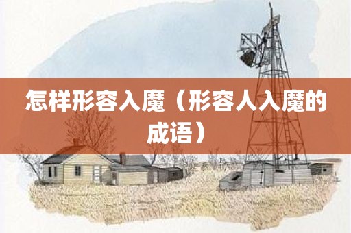 怎样形容入魔（形容人入魔的成语）