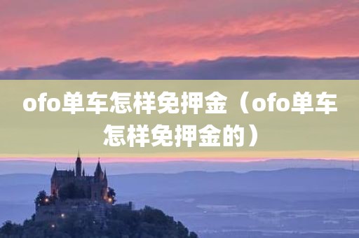 ofo单车怎样免押金（ofo单车怎样免押金的）