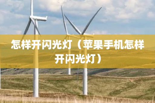 怎样开闪光灯（苹果手机怎样开闪光灯）