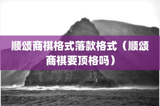 顺颂商祺格式落款格式（顺颂商祺要顶格吗）