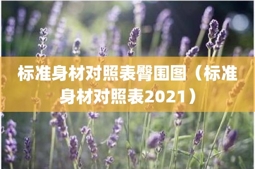标准身材对照表臀围图（标准身材对照表2021）