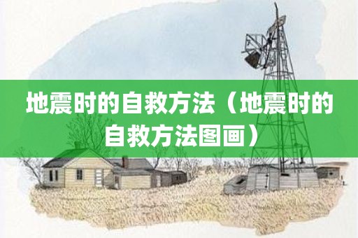 地震时的自救方法（地震时的自救方法图画）
