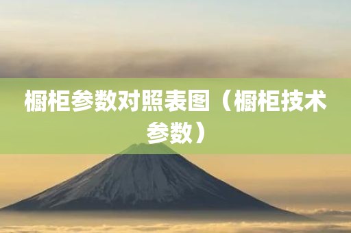橱柜参数对照表图（橱柜技术参数）