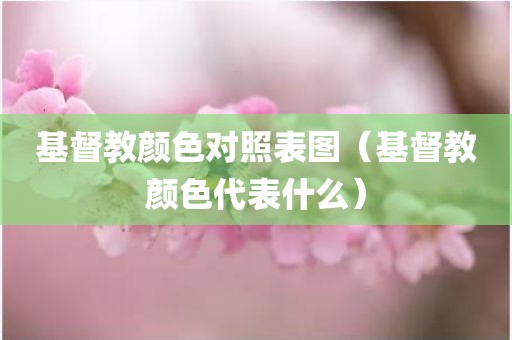 基督教颜色对照表图（基督教颜色代表什么）