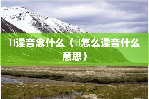 喆读音念什么(喆怎么读音什么意思) - 图小雯知识