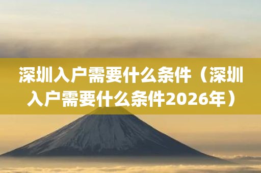 深圳入户需要什么条件（深圳入户需要什么条件2026年）
