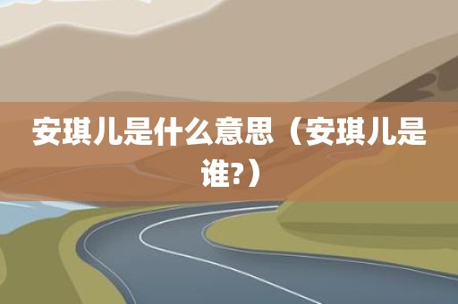 安琪儿是什么意思（安琪儿是谁?）