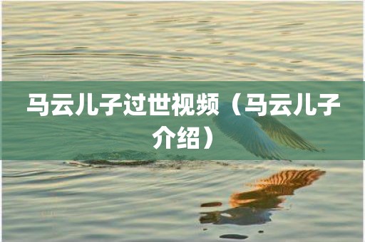 马云儿子过世视频（马云儿子介绍）