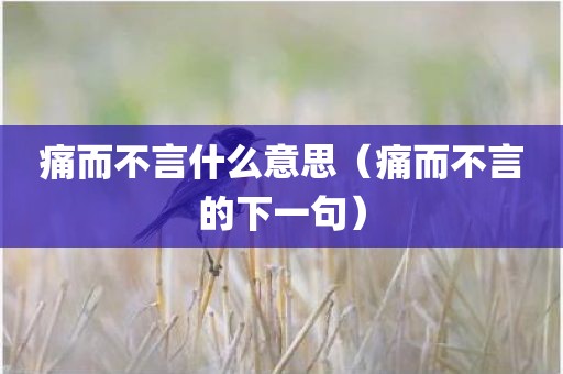 痛而不言什么意思（痛而不言的下一句）