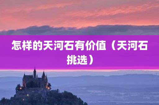 怎样的天河石有价值（天河石挑选）