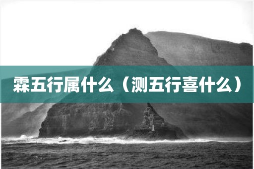 霖五行属什么（测五行喜什么）